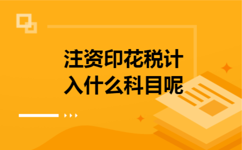 注资印花税计入什么科目呢 注资印花税计入什么科目呢