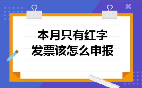 本月只有红字发票该怎么申报