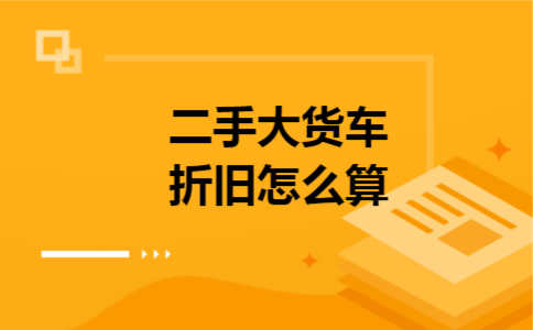二手大货车折旧怎么算