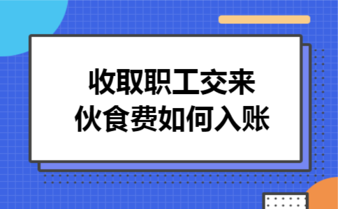 收取职工交来伙食费如何入账