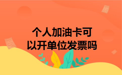 个人加油卡可以开单位发票吗