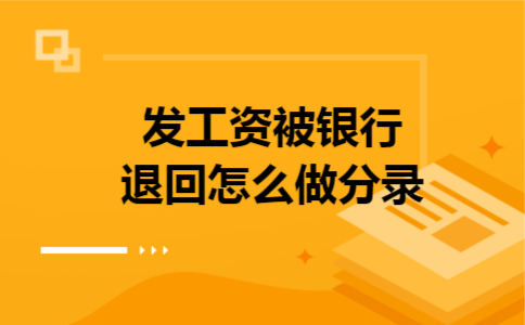 发工资被银行退回怎么做分录 发工资被银行退回怎么做分录
