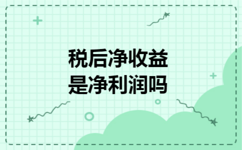 税后净收益是净利润吗 税后净收益是净利润吗