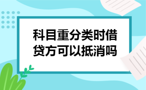 科目重分类时借贷方可以抵消吗
