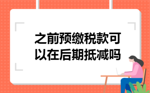 之前预缴税款可以在后期抵减吗