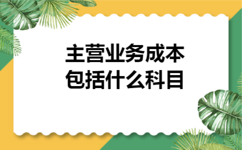 主营业务成本包括什么科目