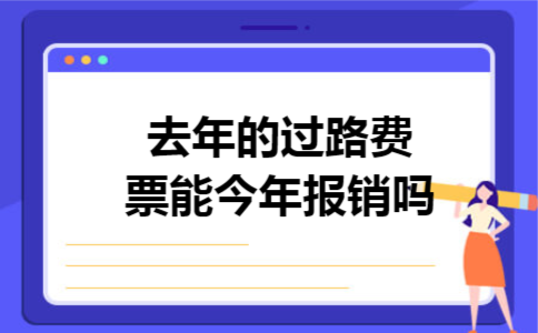 去年的过路费票能今年报销吗