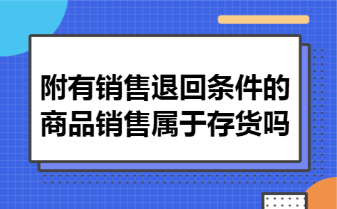  附有销售退回条件的商品销售属于存货吗