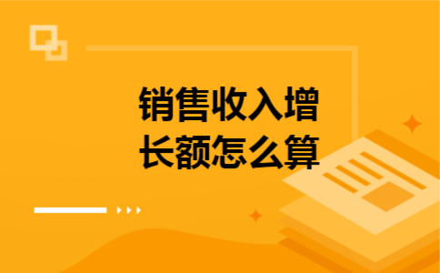 销售收入增长额怎么算