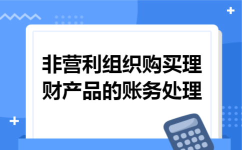 非营利组织购买理财产品的账务处理