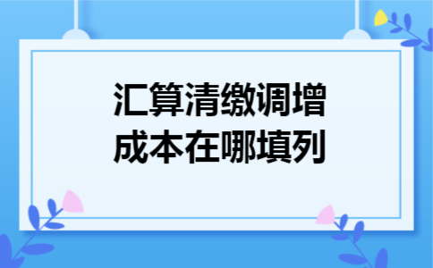 汇算清缴调增成本在哪填列