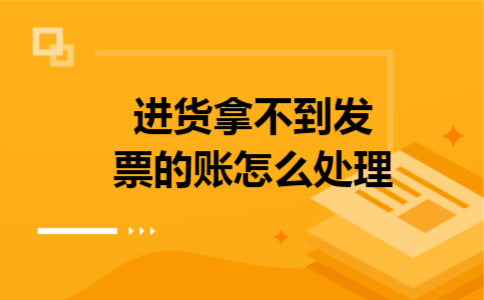 进货拿不到发票的账怎么处理