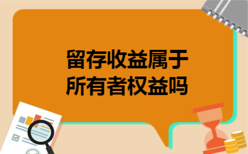 留存收益属于所有者权益吗 留存收益属于所有者权益吗