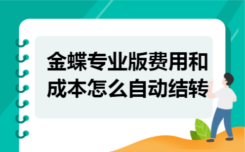 金蝶专业版费用和成本怎么自动结转