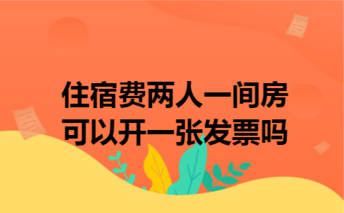 住宿费两人一间房可以开一张发票吗