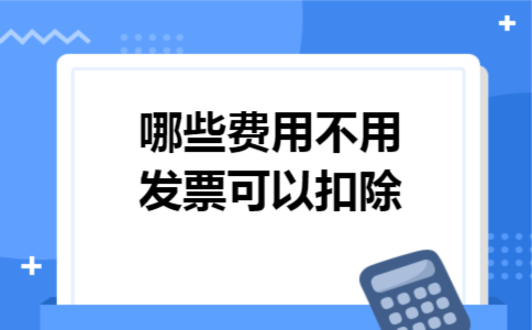 哪些费用不用发票可以扣除