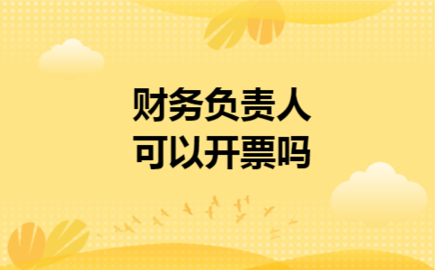 财务负责人可以开票吗