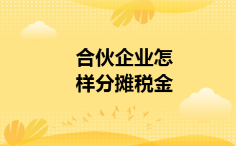 合伙企业怎样分摊税金 合伙企业怎样分摊税金