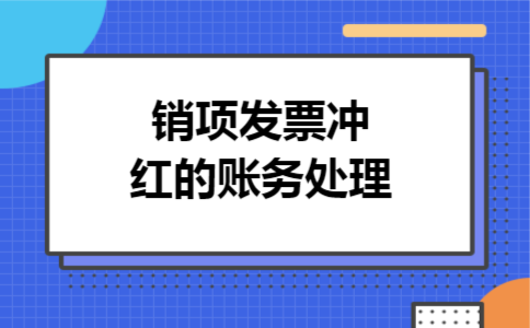 销项发票冲红的账务处理 销项发票冲红的账务处理