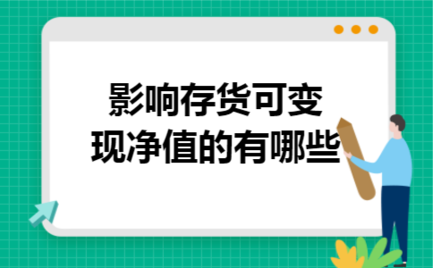 影响存货可变现净值的有哪些 影响存货可变现净值的有哪些