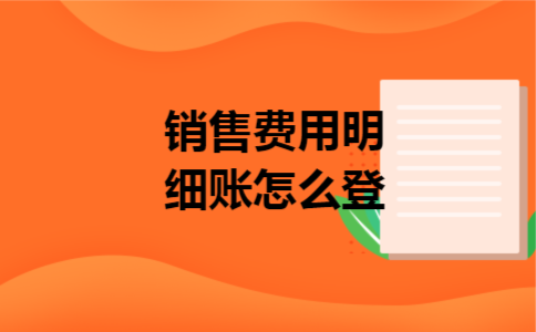 销售费用明细账怎么登