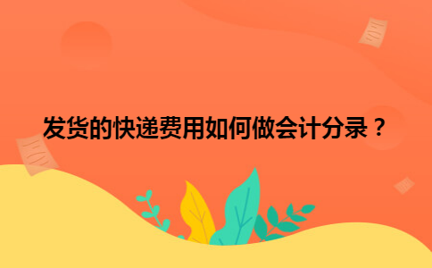 发货的快递费用如何做会计分录? 发货的快递费用如何做会计分录?