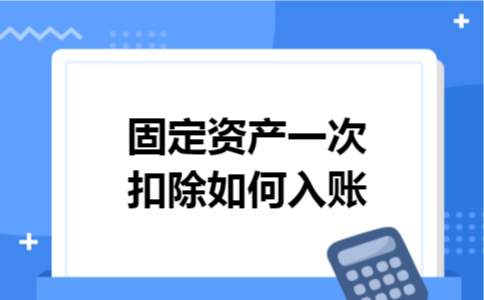 固定资产一次扣除如何入账