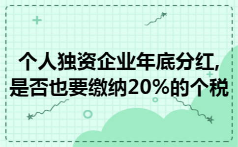 个人独资企业年底分红,是否也要缴纳20%的个税