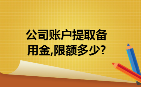 公司账户提取备用金,限额多少?