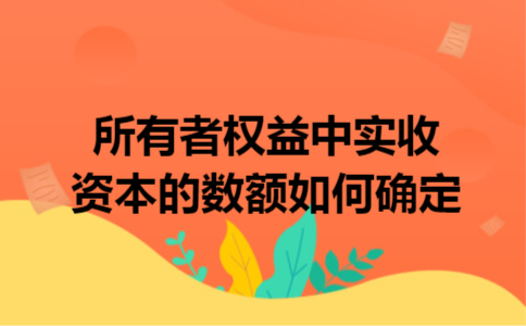 所有者权益中实收资本的数额如何确定