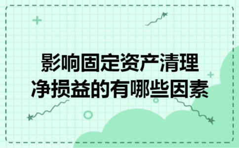影响固定资产清理净损益的有哪些因素