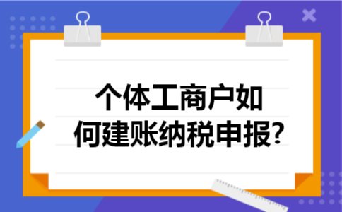 个体工商户如何建账纳税申报?