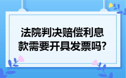 法院判决赔偿利息款需要开具发票吗?