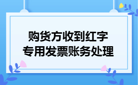 购货方收到红字专用发票账务处理