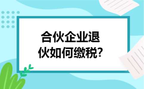 合伙企业退伙如何缴税?