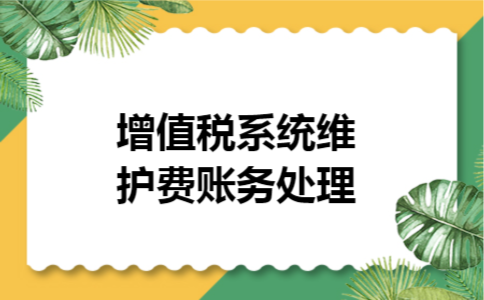 增值税系统维护费账务处理