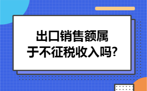 出口销售额属于不征税收入吗?