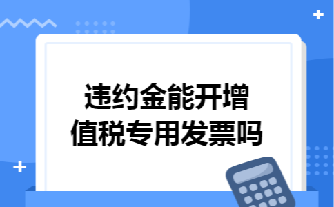 违约金能开增值税专用发票吗
