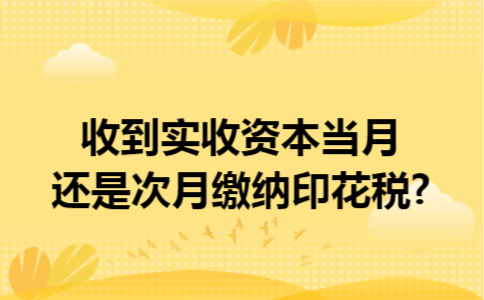 收到实收资本当月还是次月缴纳印花税?
