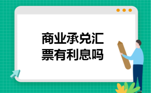商业承兑汇票有利息吗