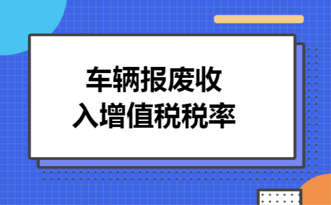 车辆报废收入增值税税率