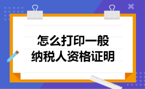 怎么打印一般纳税人资格证明