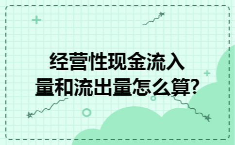 经营性现金流入量和流出量怎么算?