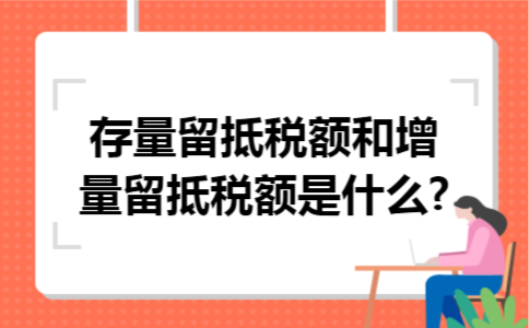 存量留抵税额和增量留抵税额是什么?