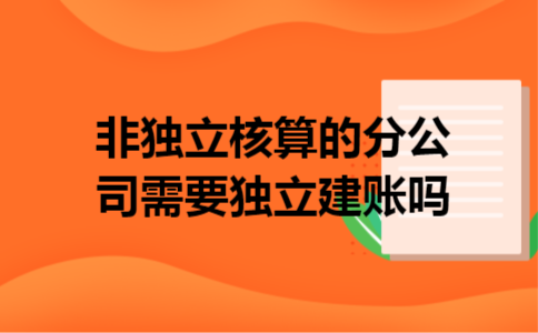 非独立核算的分公司需要独立建账吗
