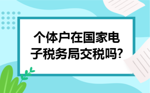 个体户在国家电子税务局交税吗?