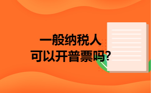 一般纳税人可以开普票吗?