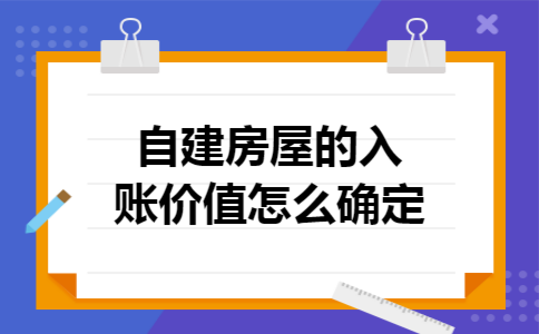 自建房屋的入账价值怎么确定