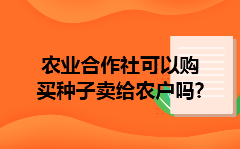 农业合作社可以购买种子卖给农户吗?