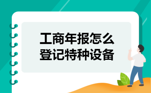 工商年报怎么登记特种设备